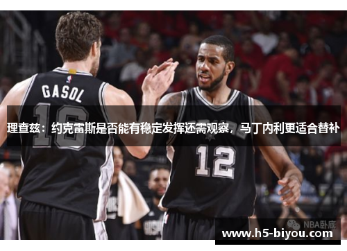理查兹：约克雷斯是否能有稳定发挥还需观察，马丁内利更适合替补